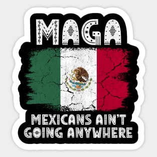 MAGA - MEXICANS AIN’T GOING ANYWHERE Sticker
